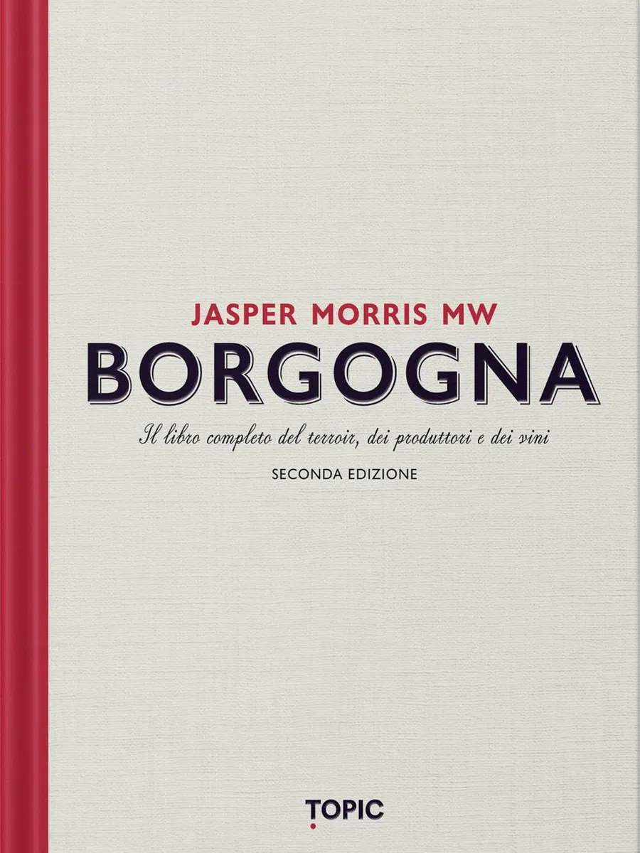 Borgogna. Il libro completo del terroir, dei produttori e dei vini