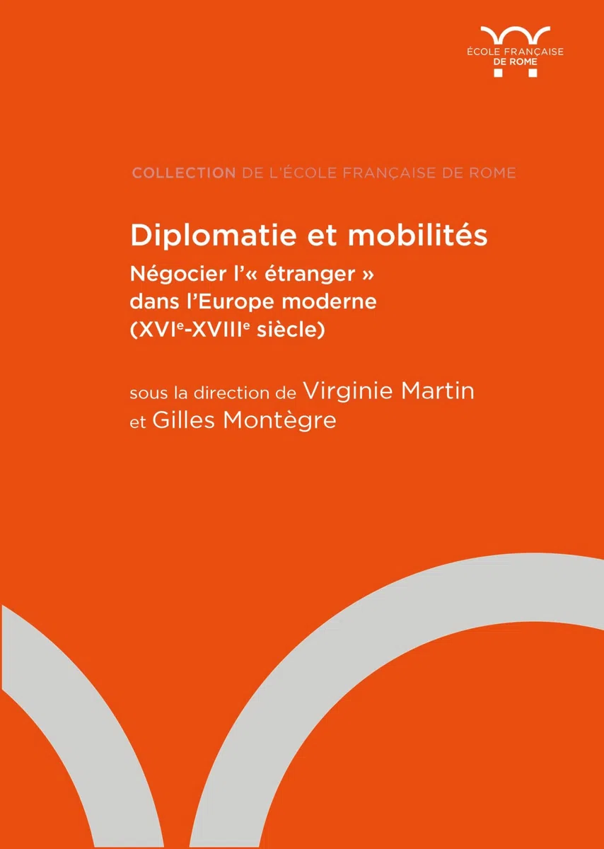 Diplomatie et mobilités: Négocier l'"étranger" dans l'Europe moderne (XVIe-XVIIIe siècle)