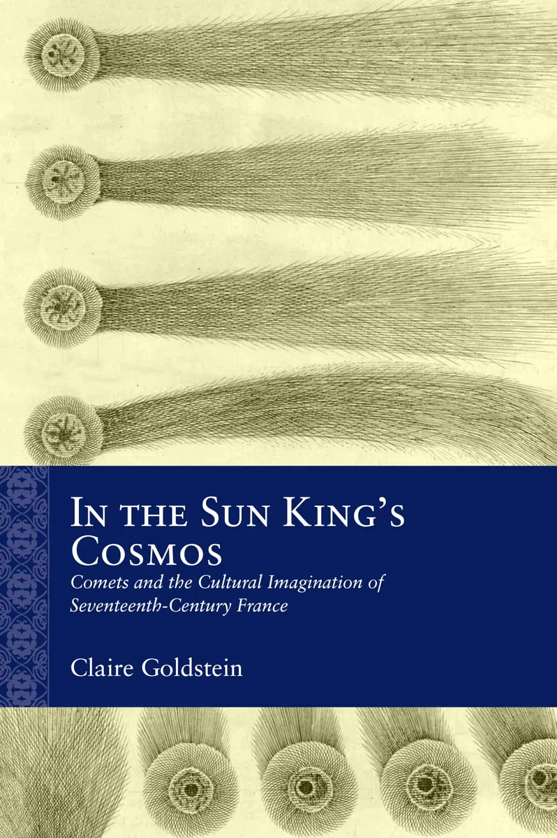 In the Sun King's Cosmos: Comets and the Cultural Imagination of Seventeenth-century France