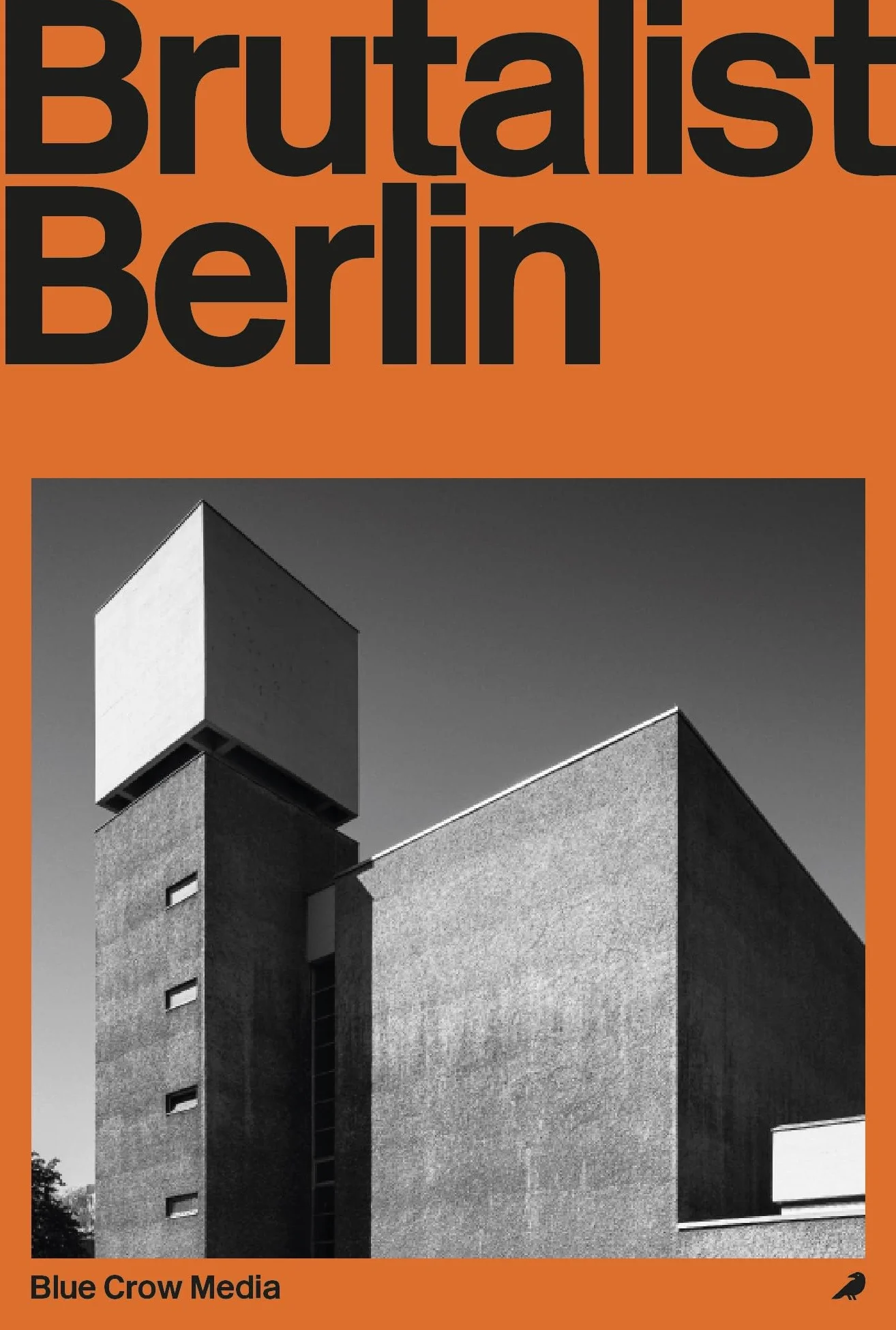 Brutalist Berlin : A Photographic and Architectural Survey of Berlin's Brutalist Buildings: An Architect's Guide to