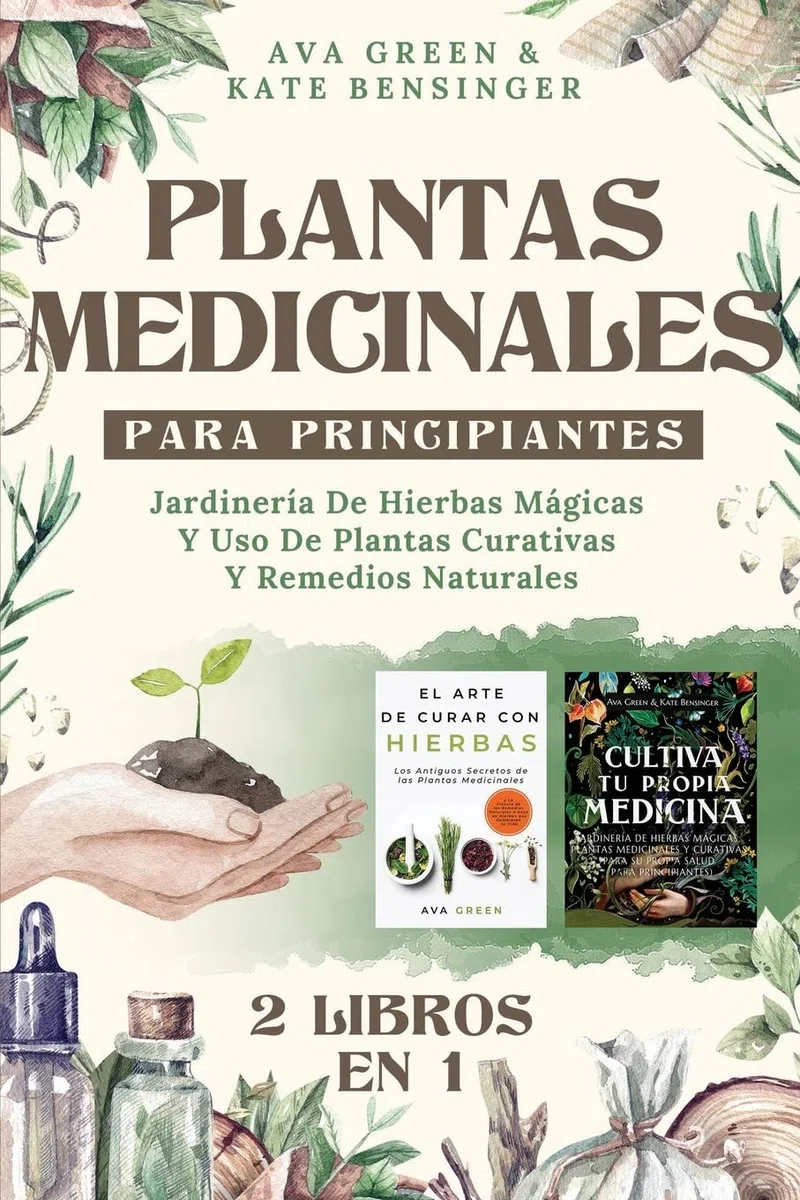 Plantas Medicinales Para Principiantes: Jardinería De Hierbas Mágicas Y Uso De Plantas Curativas Y Remedios Naturales (2 Libros en 1)