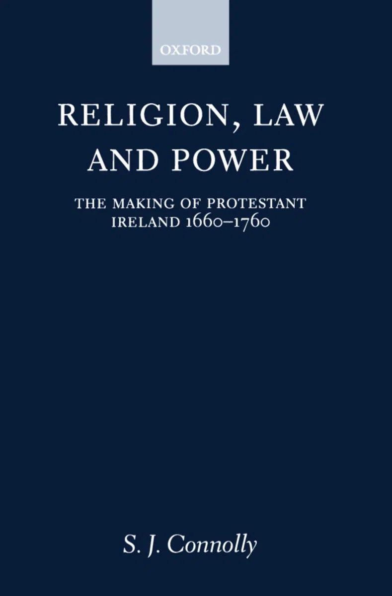 Religion, Law, and Power: The Making of Protestant Ireland 1660-1760