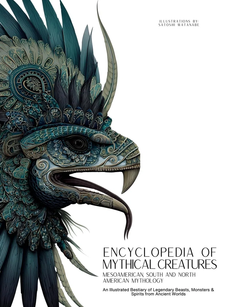 Encyclopedia of Mythical Creatures - Mesoamerican, South and North American Mythology: An Illustrated Bestiary of Legendary Beasts, Monsters & Spirits from Ancient Worlds.: 7