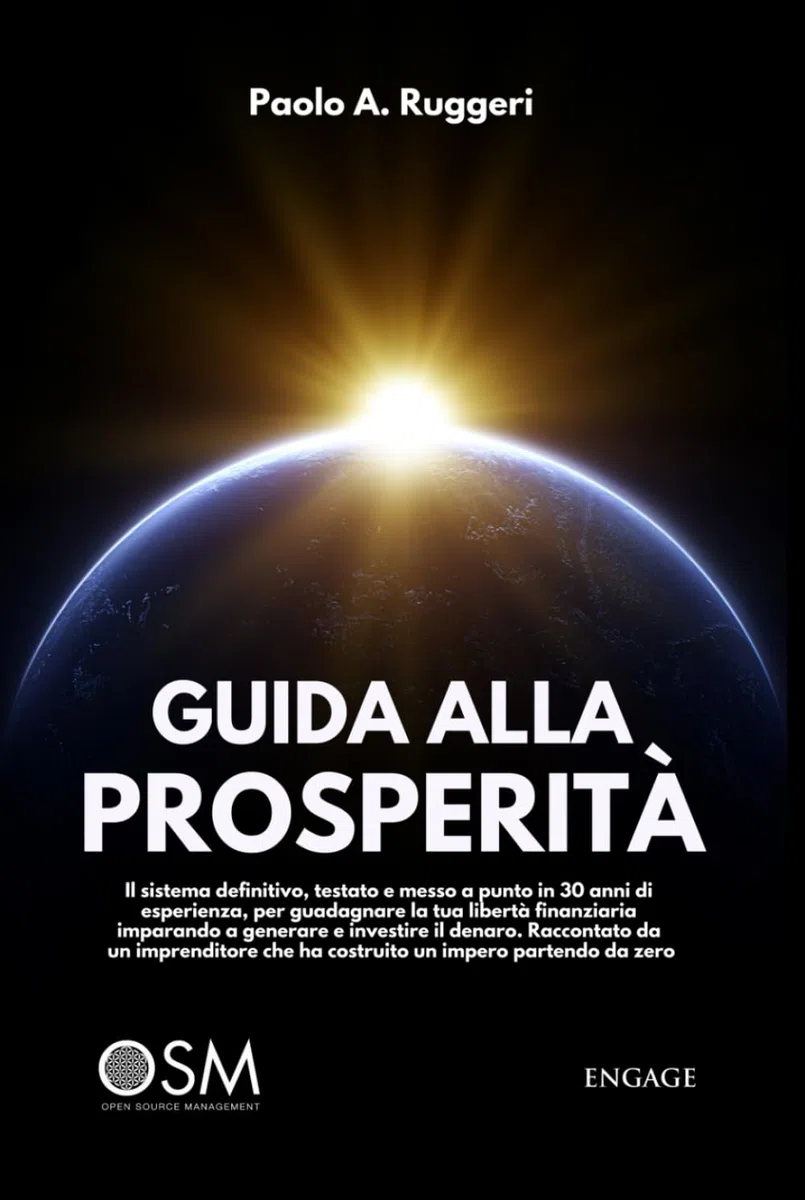 GUIDA ALLA PROSPERITÁ: Il sistema definitivo, testato e messo a punto in 30 anni di esperienza, per guadagnare la tua libertà finanziaria imparando a generare e investire il denaro
