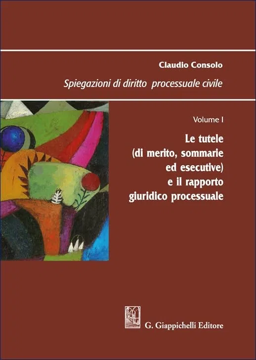 Spiegazioni di diritto processuale civile. Le tutele (di merito, sommarie ed esecutive) e il rapporto giuridico processuale (Vol. 1)