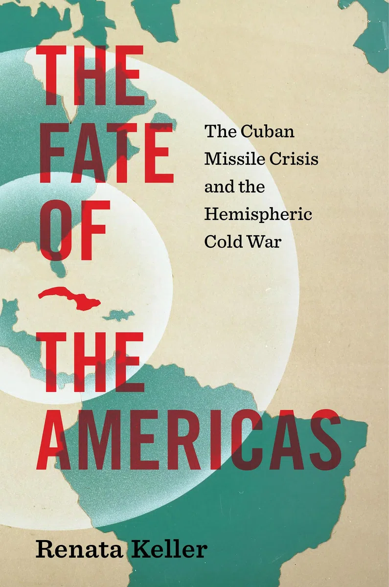 The Fate of the Americas: The Cuban Missile Crisis and the Hemispheric Cold War