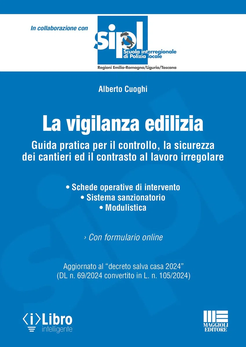 La vigilanza edilizia. Guida pratica per il controllo, la sicurezza dei cantieri ed il contrasto al lavoro irregolare. Aggiornato al «decreto salva casa 2024» (DL n. 69/2024 convertito in L. n. 10...