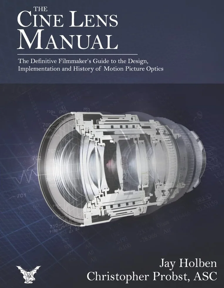The Cine Lens Manual: The Definitive Filmmaker's Guide to Design, Implementation and History of Motion Picture Optics